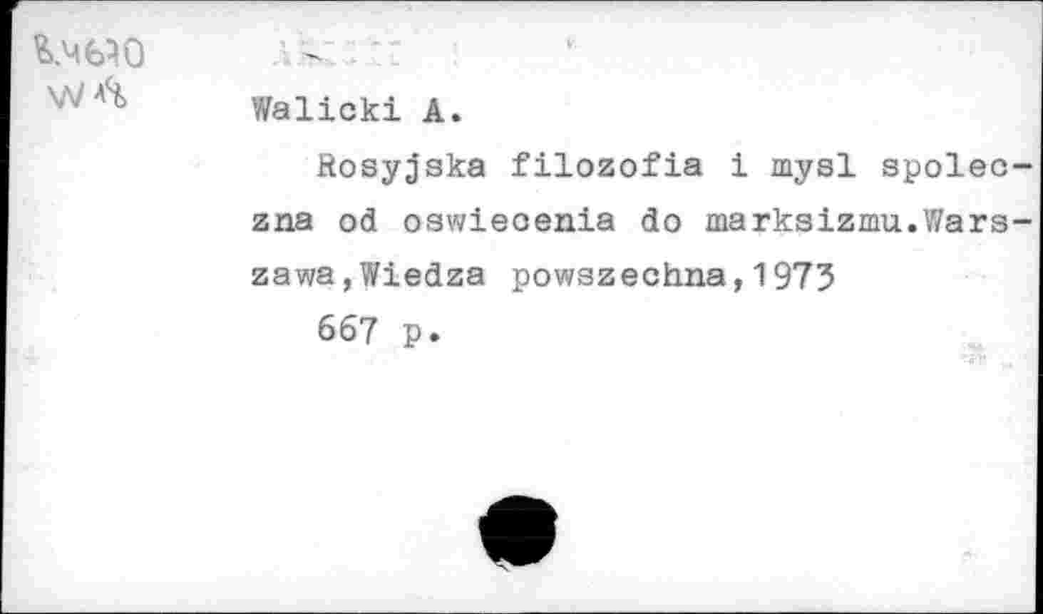 ﻿	Walicki A. Rosygska filozofia i mysl spolec-zna od oawiecenia do marksizmu.Warszawa, Wiedza powszechna,1973 667 p.